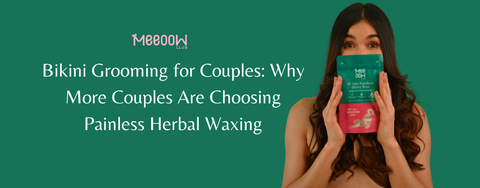 Bikini Grooming for Couples in India | Painless Herbal Waxing Guide