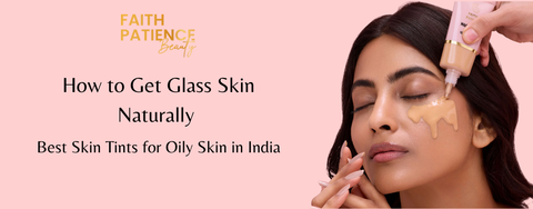 How to Get Glass Skin Naturally - Best Skin Tints for Oily Skin in India