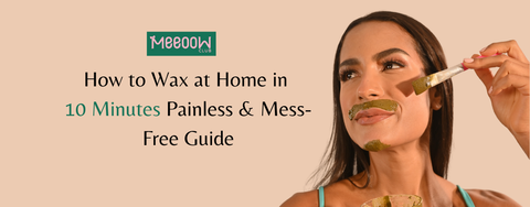 How to Wax at Home in Just 10 Minutes: Zero Pain, Zero Mess Guide